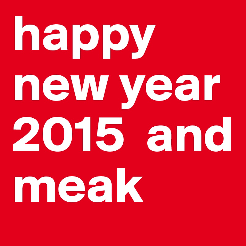 happy new year 2015  and meak