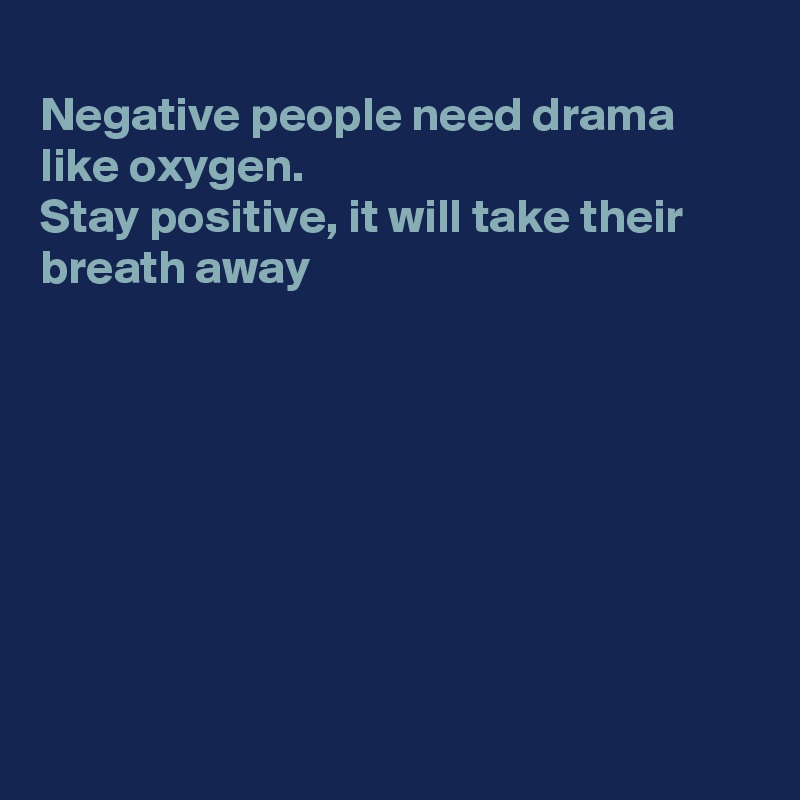 
Negative people need drama like oxygen.
Stay positive, it will take their breath away








