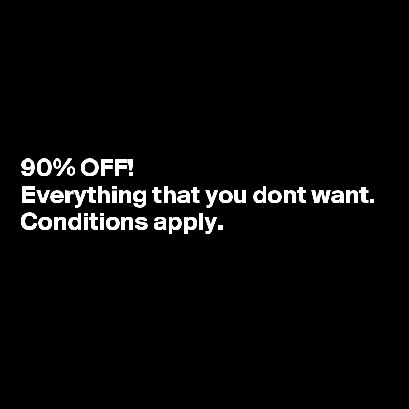 90-off-everything-that-you-dont-want-conditions-apply-post-by