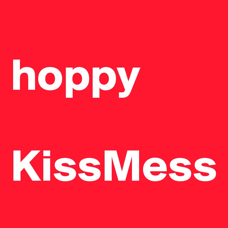 
hoppy

KissMess