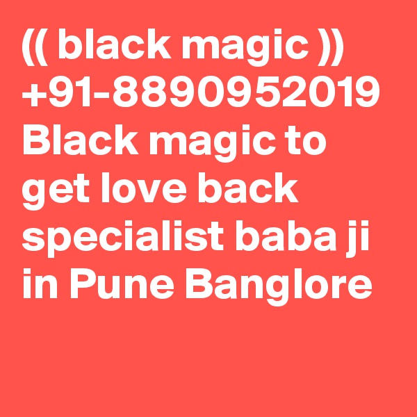 (( black magic )) +91-8890952019 Black magic to get love back specialist baba ji in Pune Banglore