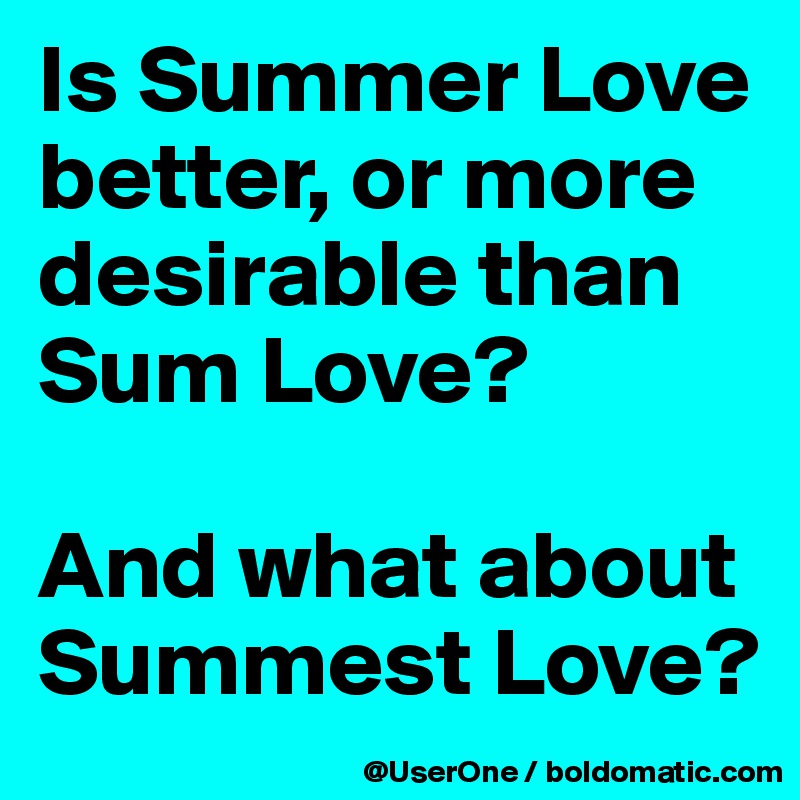 Is Summer Love better, or more desirable than Sum Love?

And what about Summest Love?
