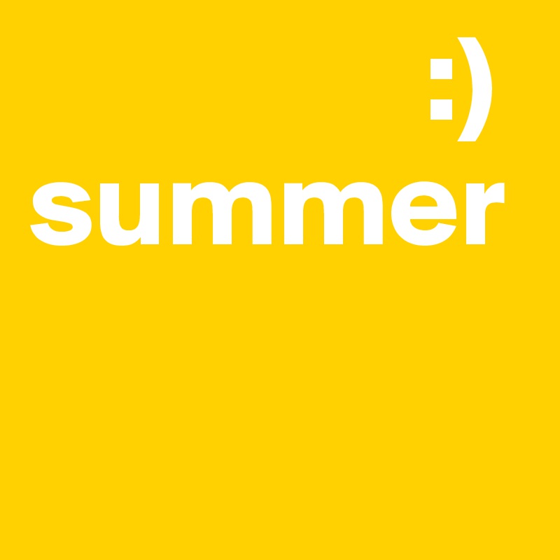                 :)
summer

