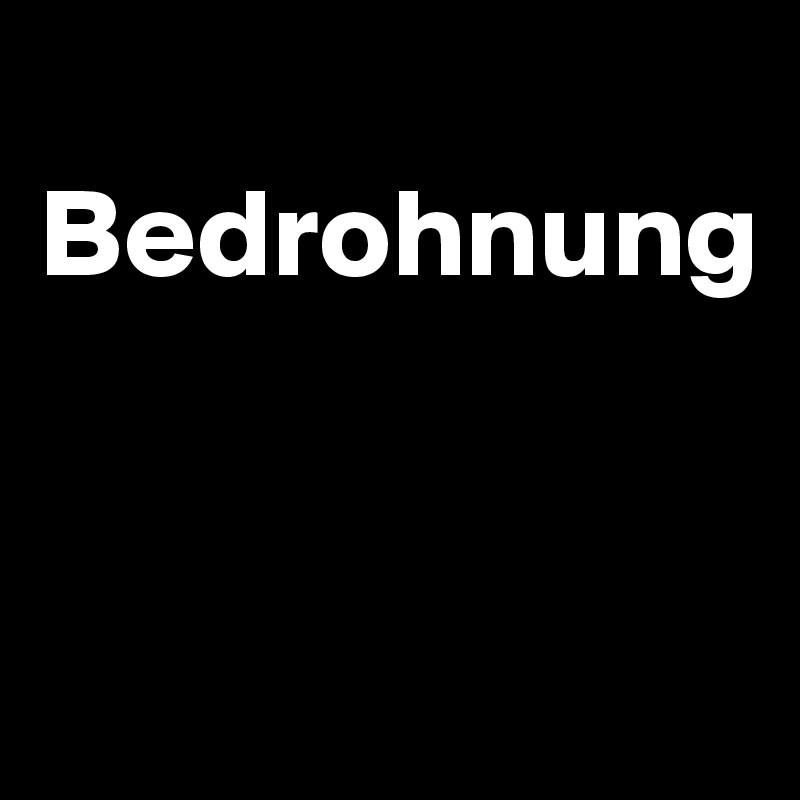  Bedrohnung


