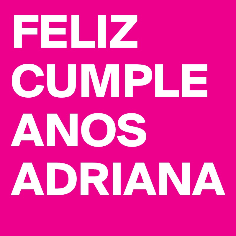 FELIZ CUMPLEANOS 
ADRIANA