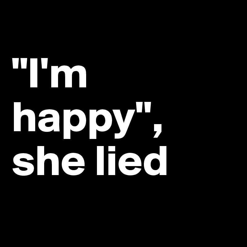 
"I'm happy", she lied
