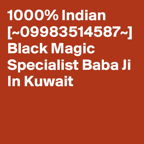 1000% Indian [~09983514587~] Black Magic Specialist Baba Ji In Kuwait