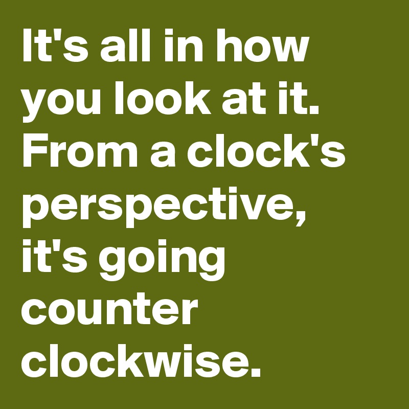 It's all in how you look at it. From a clock's perspective, it's going counter clockwise.