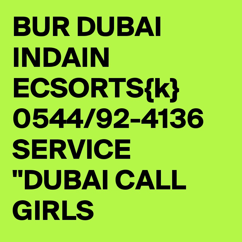 BUR DUBAI INDAIN ECSORTS{k} 0544/92-4136 SERVICE "DUBAI CALL GIRLS