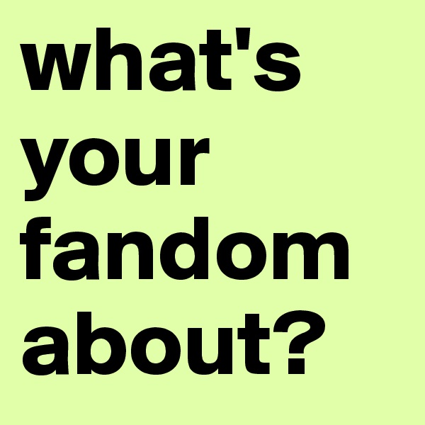 what's your fandom about?