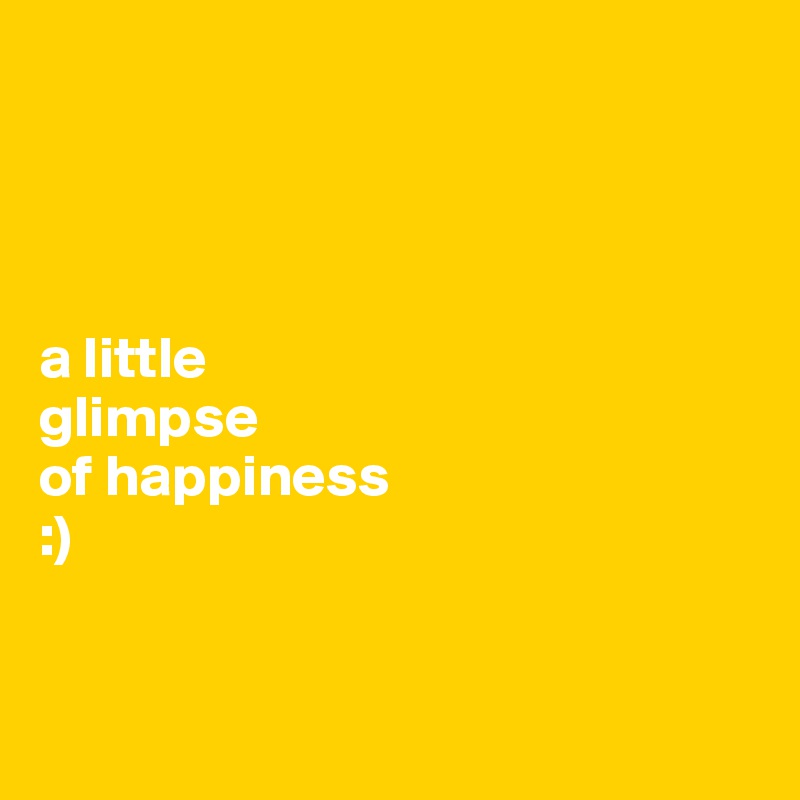 




a little
glimpse
of happiness
:)


