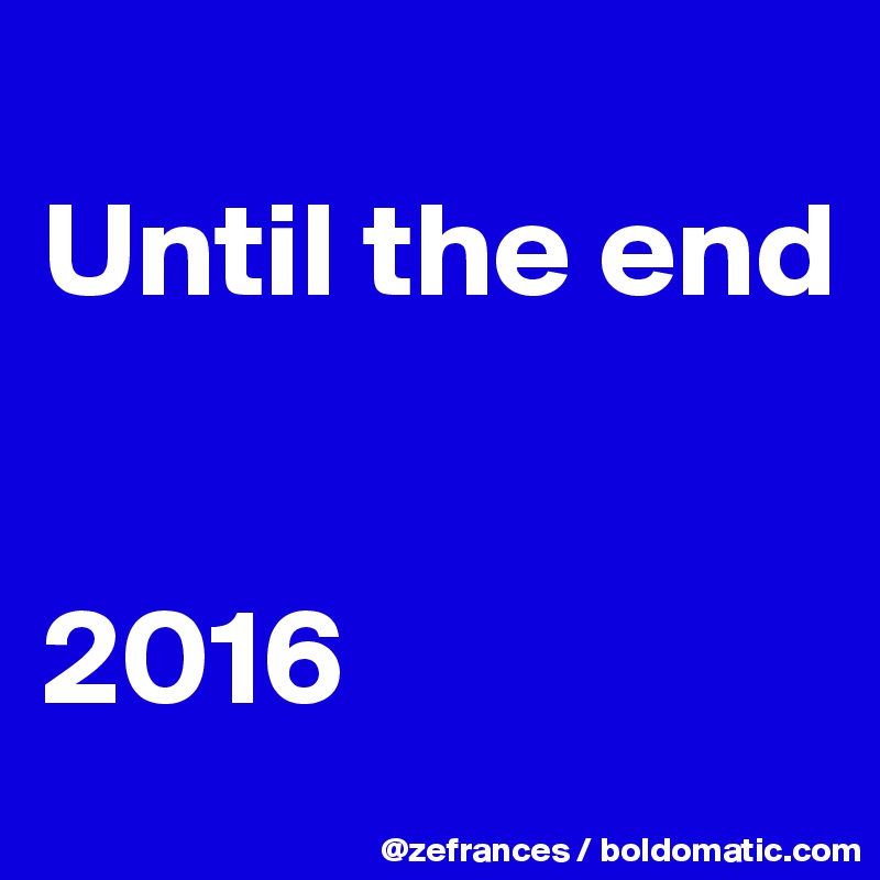 
Until the end


2016 