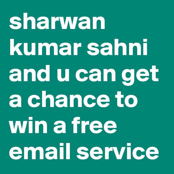 sharwan kumar sahni and u can get a chance to win a free email service