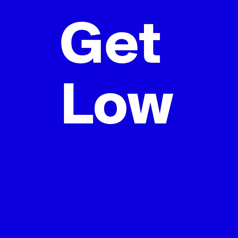     Get
    Low