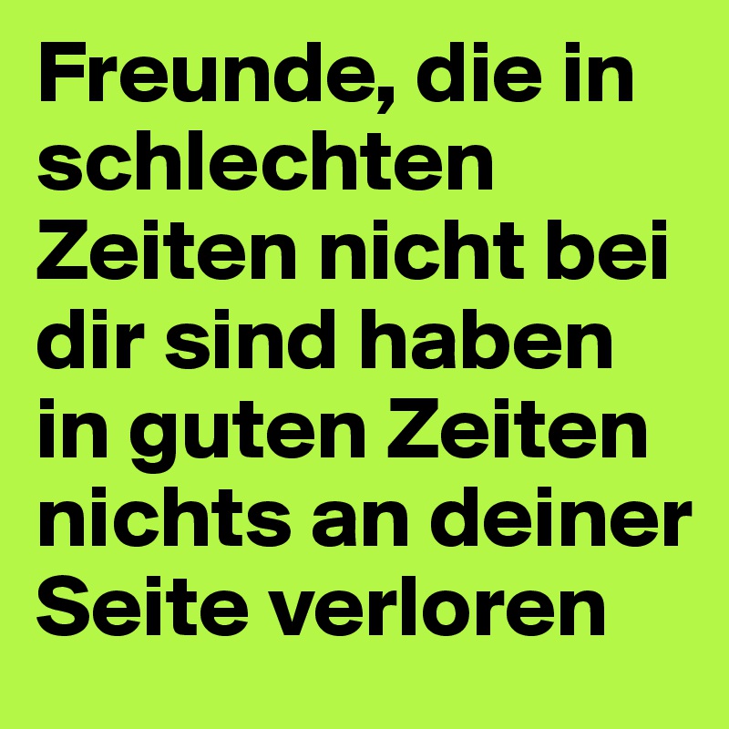 59+ Freunde In Guten Zeiten Sprüche, Wahre freunde stehen in guten und