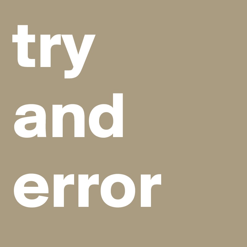 try
and
error
