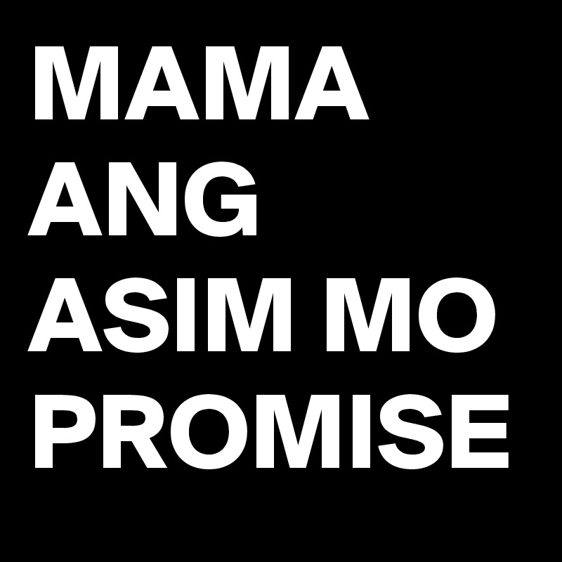 MAMA ANG ASIM MO PROMISE