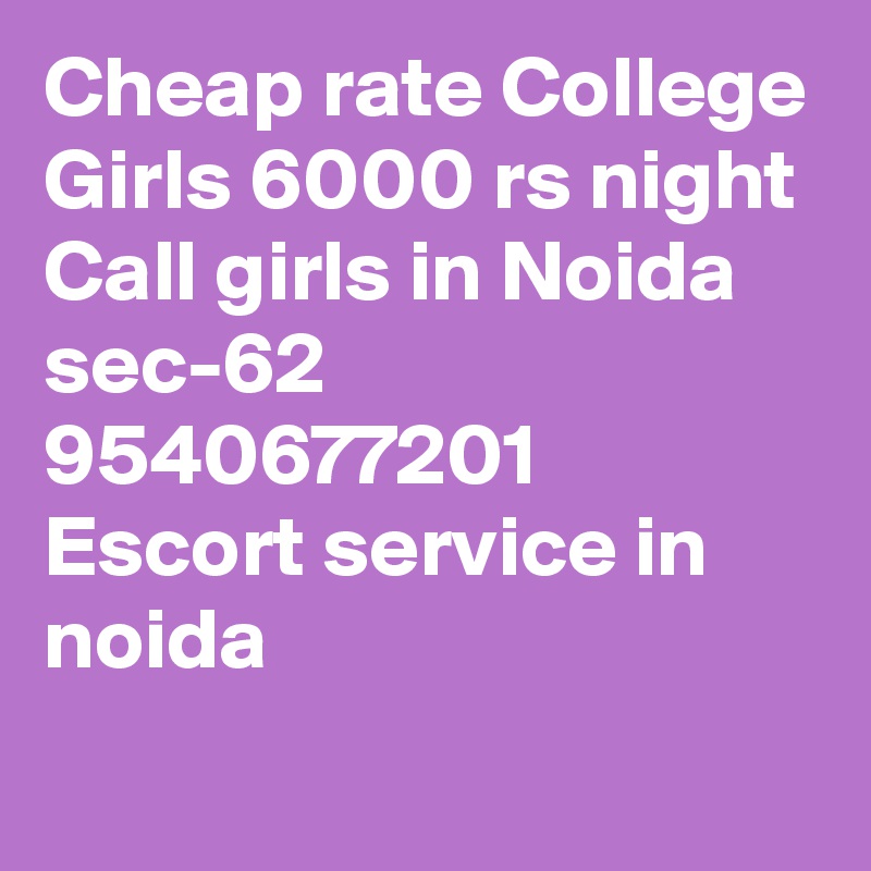 Cheap rate College Girls 6000 rs night Call girls in Noida sec-62 9540677201 Escort service in noida 
 