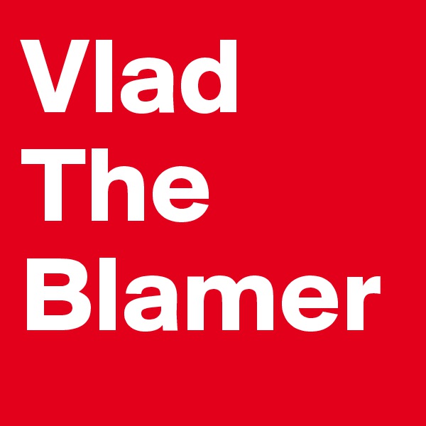 Vlad 
The
Blamer