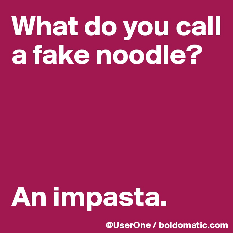What do you call a fake noodle?




An impasta.
