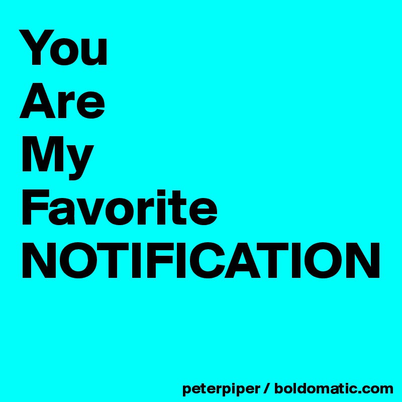 You
Are
My 
Favorite
NOTIFICATION

