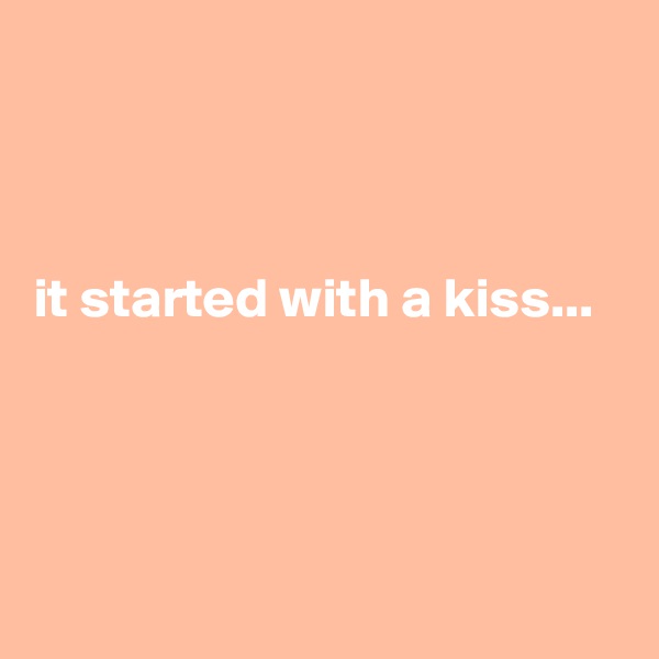 



it started with a kiss...




