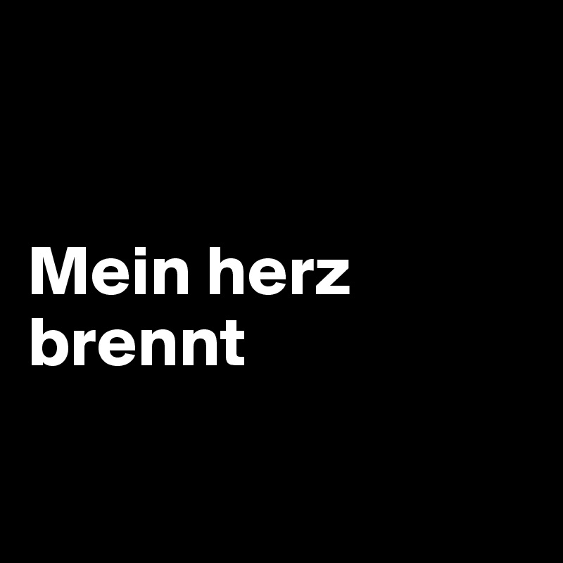 


Mein herz brennt

