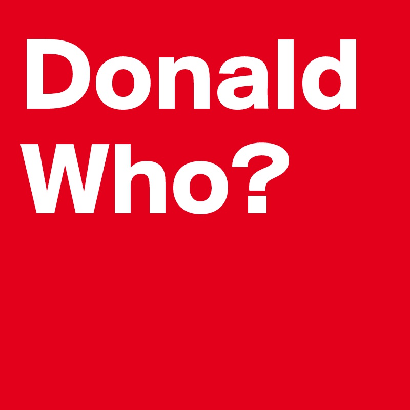 Donald Who? 
