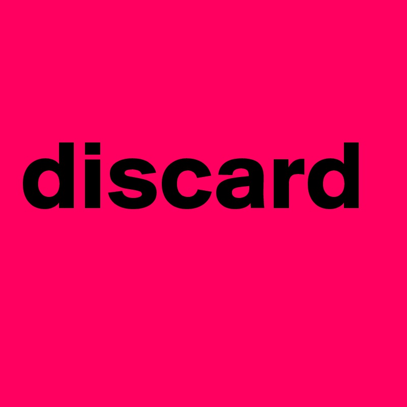 
discard
