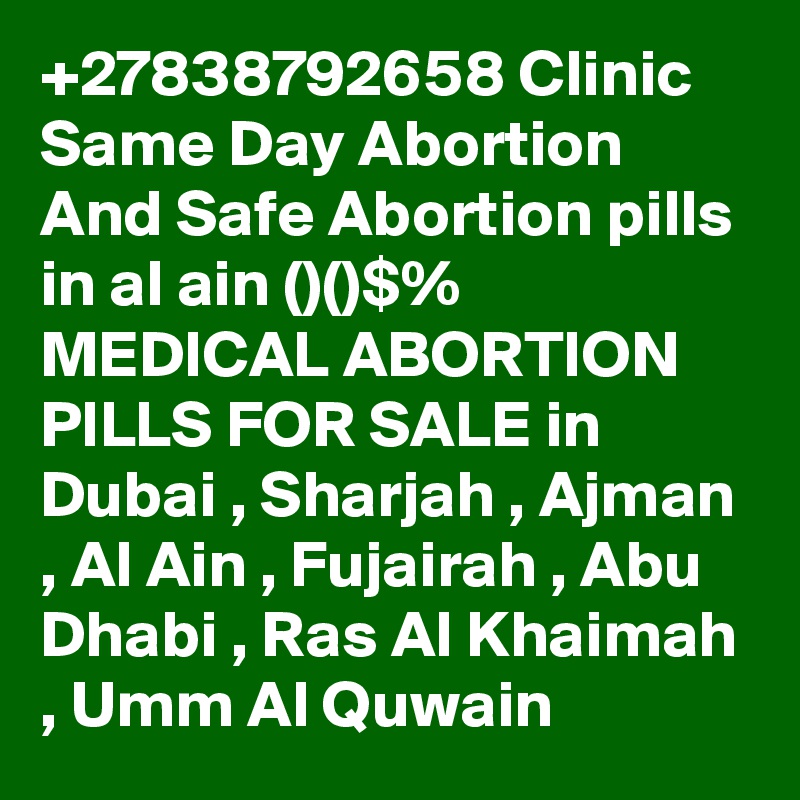 +27838792658 Clinic Same Day Abortion And Safe Abortion pills in al ain ()()$% MEDICAL ABORTION PILLS FOR SALE in Dubai , Sharjah , Ajman , Al Ain , Fujairah , Abu Dhabi , Ras Al Khaimah , Umm Al Quwain