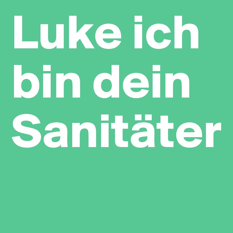 Luke ich bin dein Sanitäter
