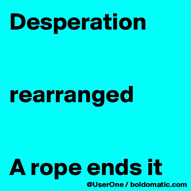 Desperation


rearranged


A rope ends it