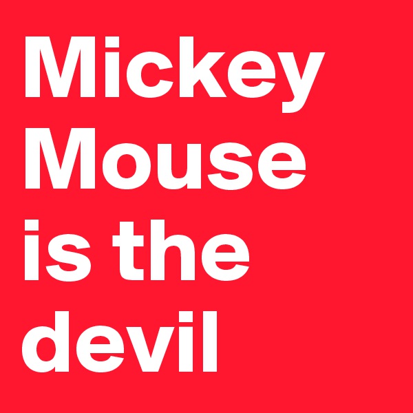 Mickey Mouse is the devil