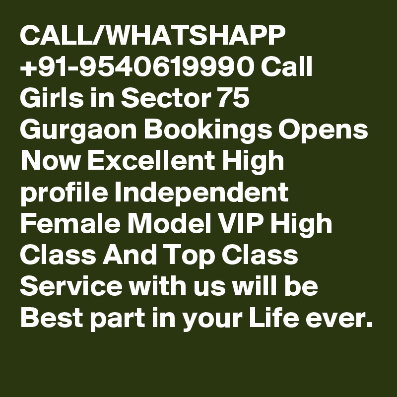 CALL/WHATSHAPP +91-9540619990 Call Girls in Sector 75 Gurgaon Bookings Opens Now Excellent High profile Independent Female Model VIP High Class And Top Class Service with us will be Best part in your Life ever.
