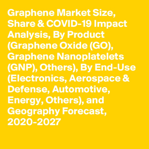 Graphene Market Size, Share & COVID-19 Impact Analysis, By Product (Graphene Oxide (GO), Graphene Nanoplatelets (GNP), Others), By End-Use (Electronics, Aerospace & Defense, Automotive, Energy, Others), and Geography Forecast, 2020-2027
