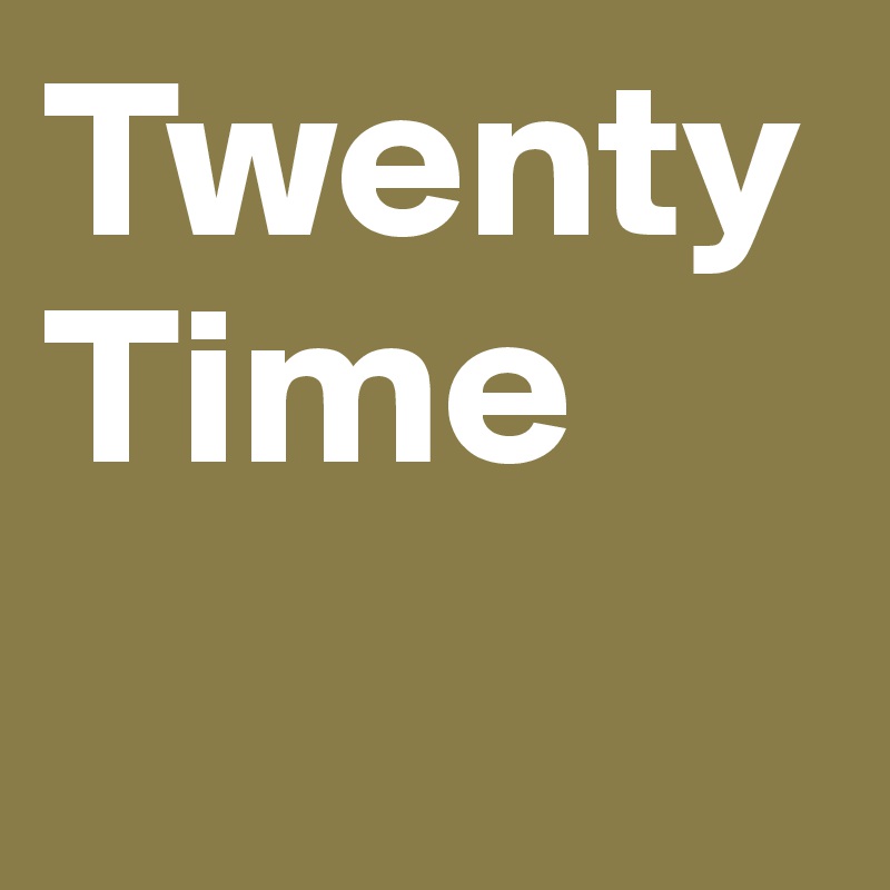 Twenty 
Time