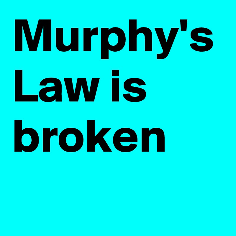 Murphy's Law is broken