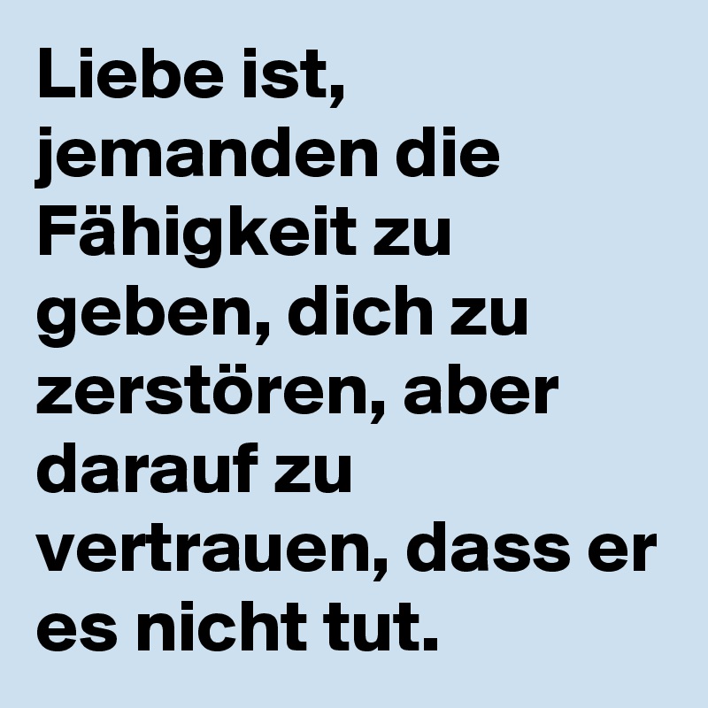 Liebe Ist Jemanden Die Fahigkeit Zu Geben Dich Zu Zerstoren Aber Darauf Zu Vertrauen Dass Er Es Nicht Tut Post By Niemo On Boldomatic