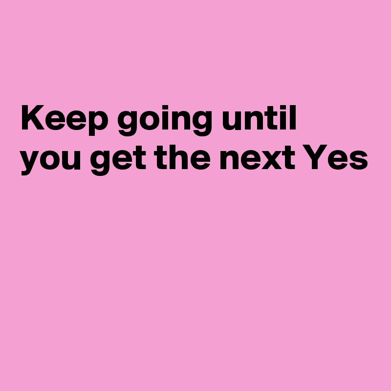 

Keep going until you get the next Yes



