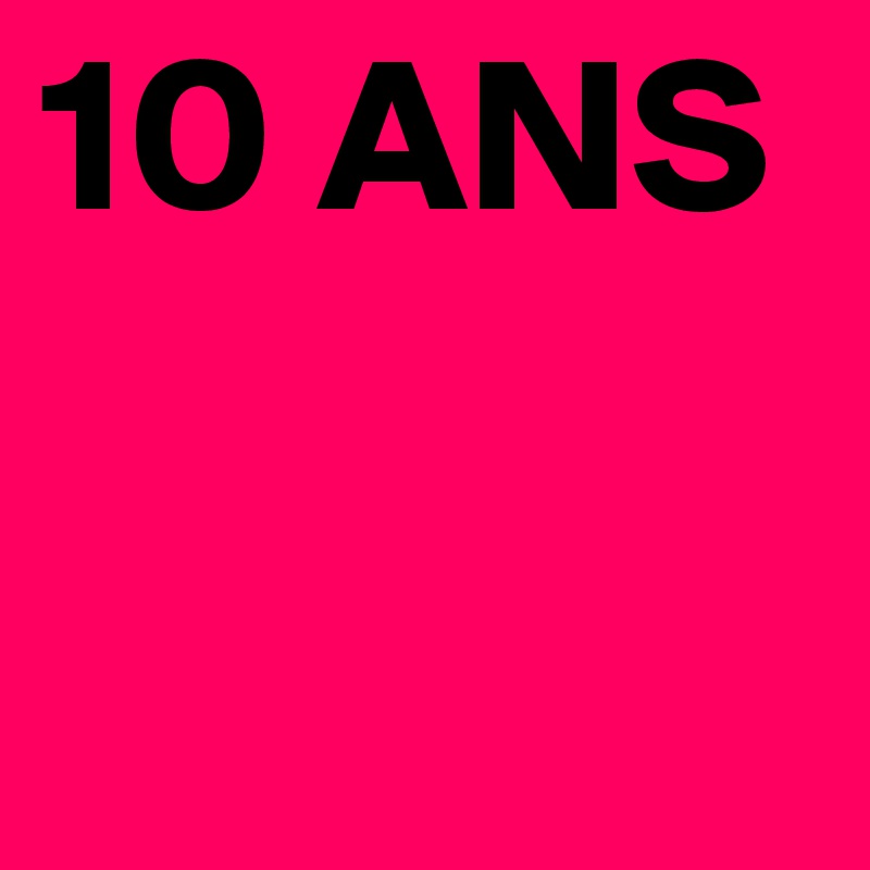 10 ANS