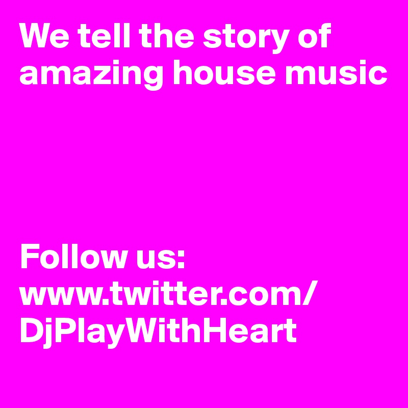 We tell the story of amazing house music
 



Follow us:
www.twitter.com/DjPlayWithHeart