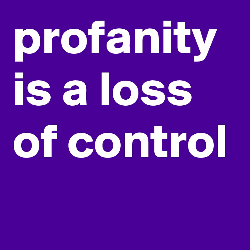 profanity is a loss of control
