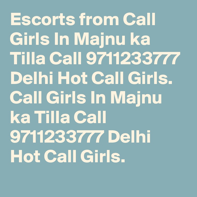 Escorts from Call Girls In Majnu ka Tilla Call 9711233777 Delhi Hot Call Girls. Call Girls In Majnu ka Tilla Call 9711233777 Delhi Hot Call Girls.
