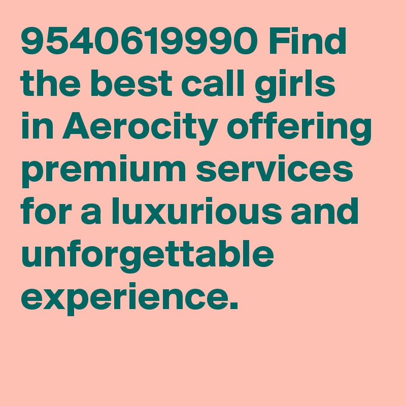 9540619990 Find the best call girls in Aerocity offering premium services for a luxurious and unforgettable experience.
