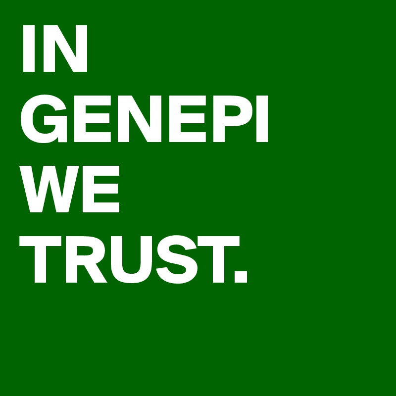 IN
GENEPI
WE
TRUST.
