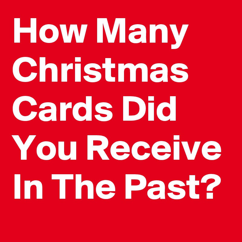 How Many Christmas Cards Did You Receive In The Past?