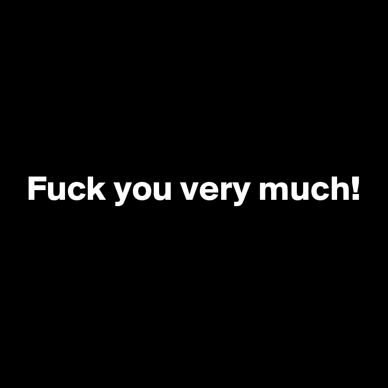 fuck-you-very-much-post-by-eulekauzig-on-boldomatic