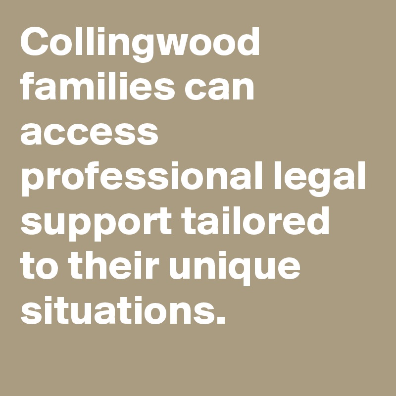 Collingwood families can access professional legal support tailored to their unique situations.