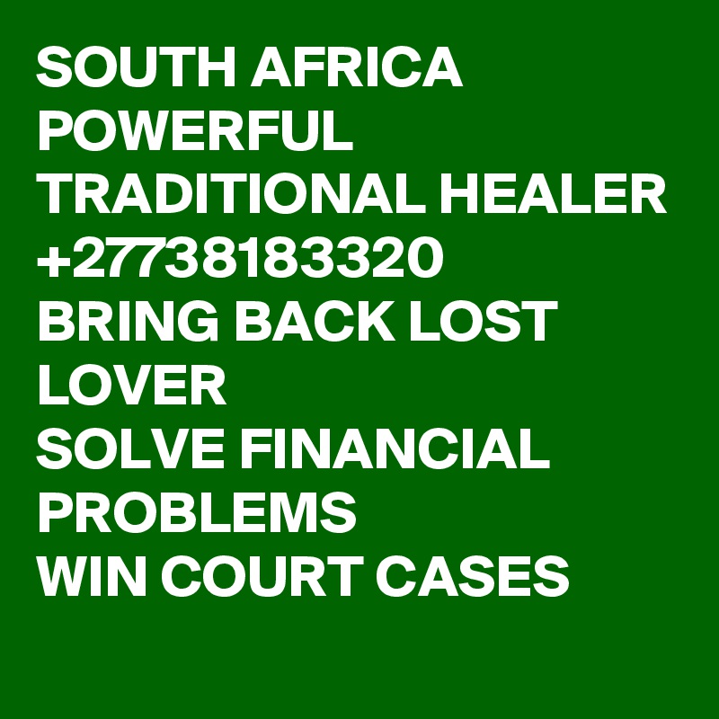 SOUTH AFRICA POWERFUL TRADITIONAL HEALER +27738183320
BRING BACK LOST LOVER 
SOLVE FINANCIAL PROBLEMS
WIN COURT CASES    