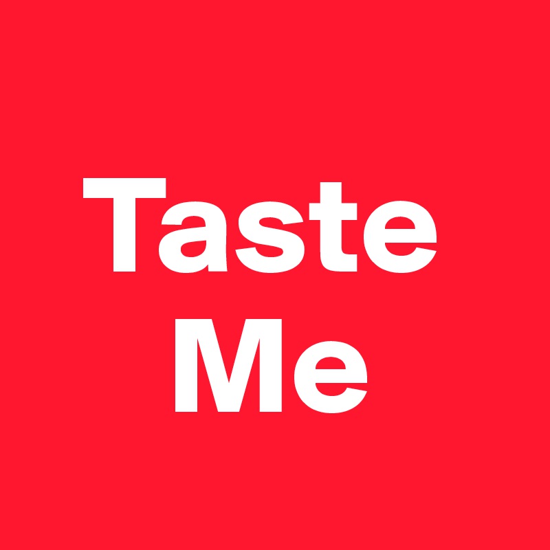 
  Taste 
     Me